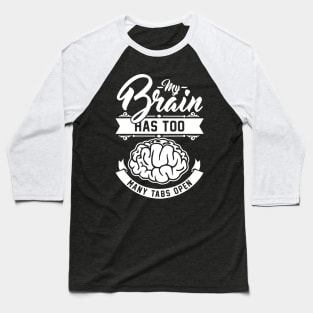 my brain has too many tabs open Baseball T-Shirt